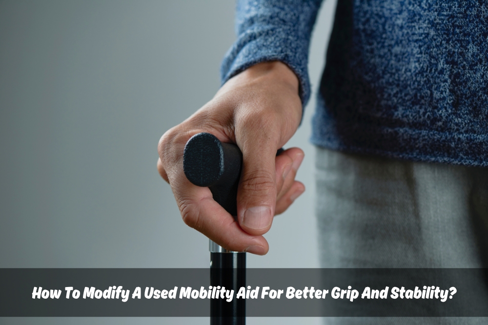 Image presents How To Modify A Used Mobility Aid For Better Grip And Stability