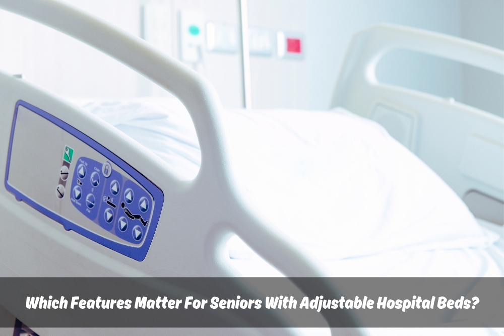 Image presents Which Features Matter For Seniors With Adjustable Hospital Beds